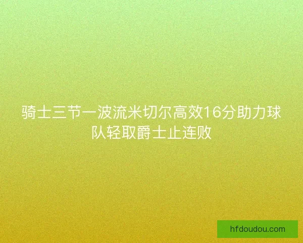 骑士三节一波流米切尔高效16分助力球队轻取爵士止连败